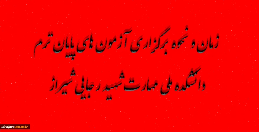 زمان و نحوه برگزاری آزمون های پایان ترم دانشکده ملی مهارت شهید رجایی شیراز